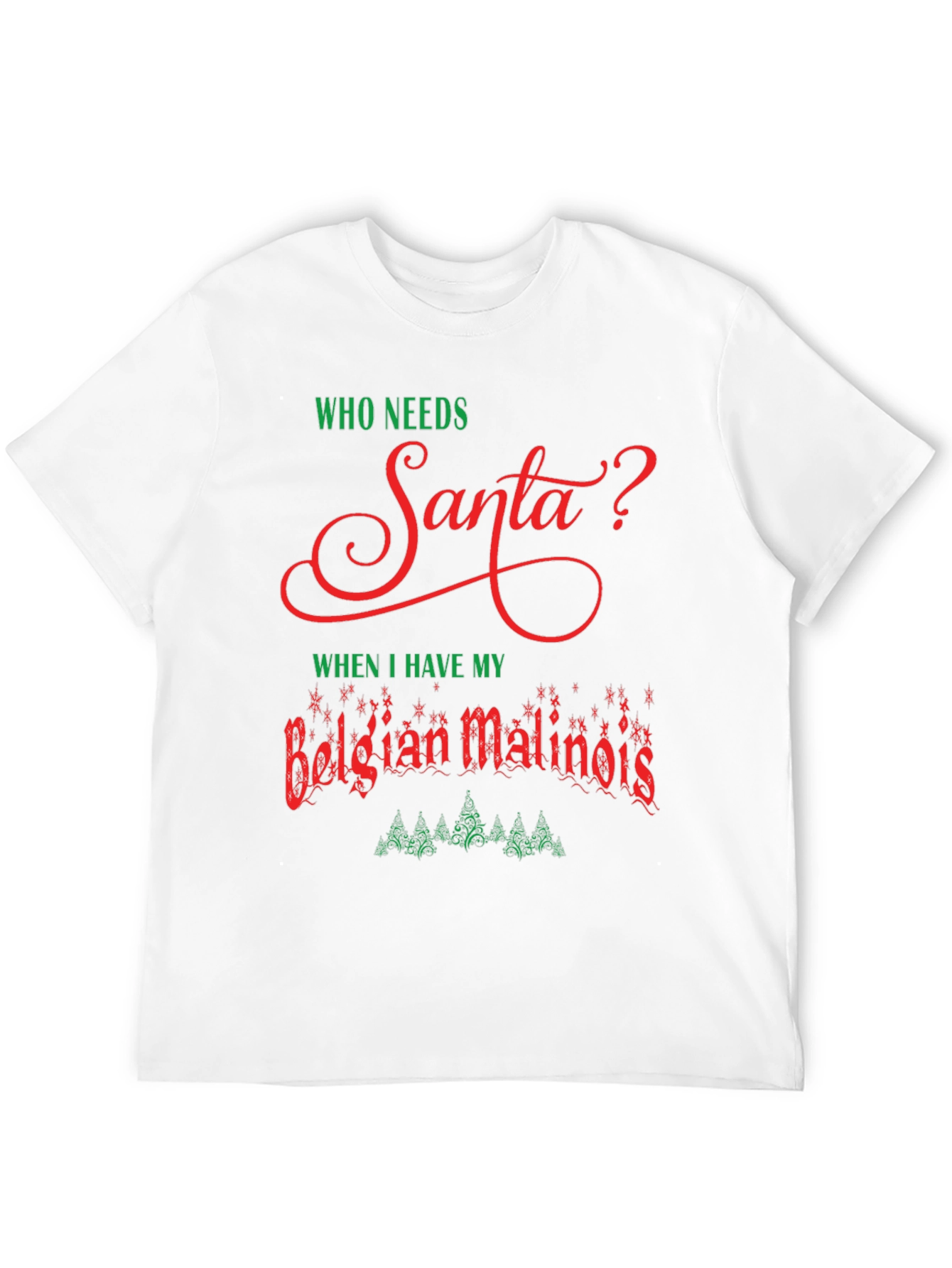Who Needs Santa Belgian Malinois T-Shirt